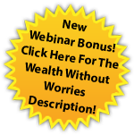 New Webinar Bonus! Click Here For The Wealth Without Worries Description!